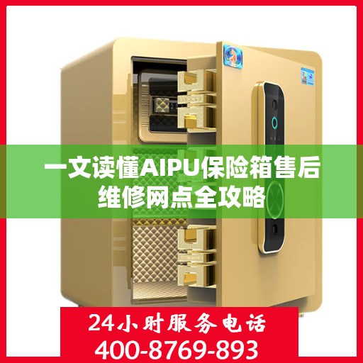 一文读懂AIPU保险箱售后维修网点全攻略