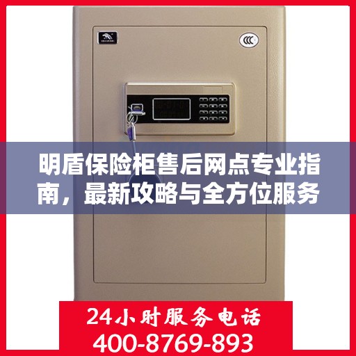 明盾保险柜售后网点专业指南，最新攻略与全方位服务支持