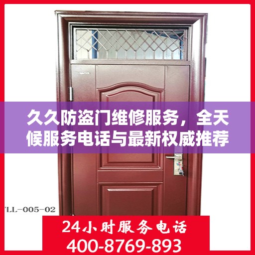 久久防盗门维修服务，全天候服务电话与最新权威推荐指南