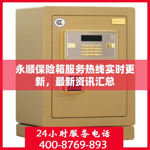 永顺保险箱服务热线实时更新，最新资讯汇总