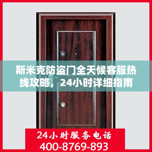 斯米克防盗门全天候客服热线攻略，24小时详细指南