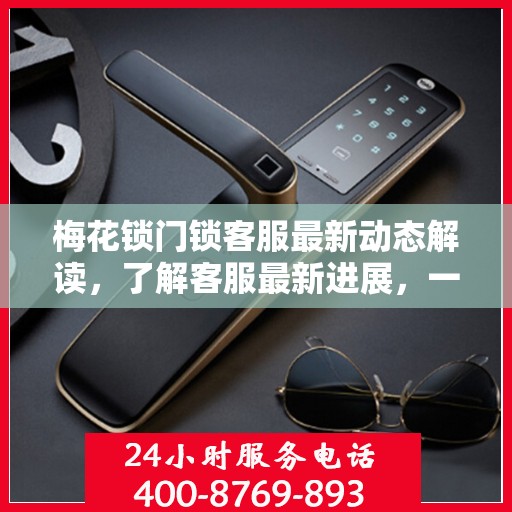 梅花锁门锁客服最新动态解读，了解客服最新进展，一站式解决用户疑问