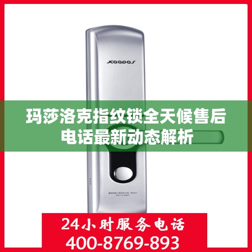 玛莎洛克指纹锁全天候售后电话最新动态解析