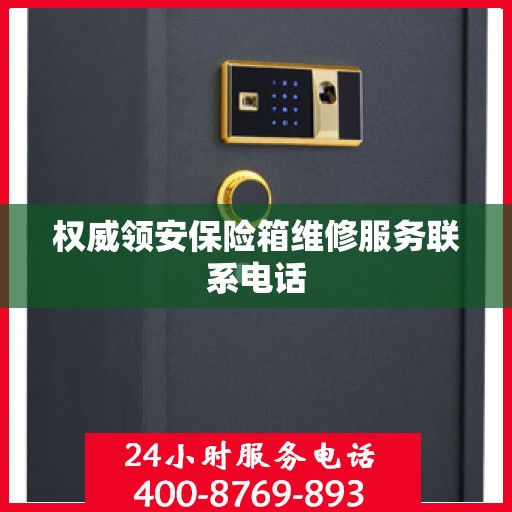 权威领安保险箱维修服务联系电话