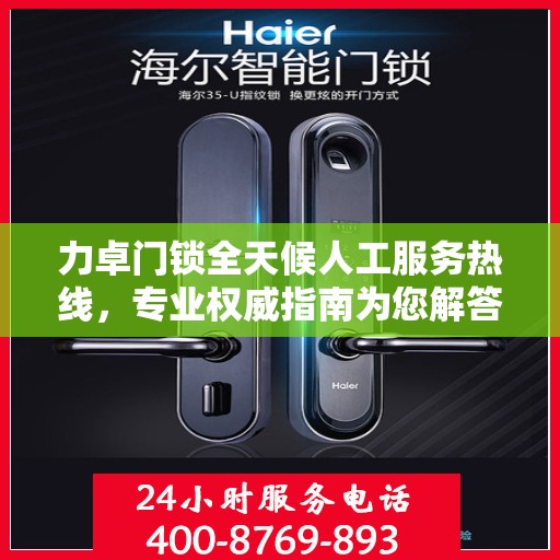 力卓门锁全天候人工服务热线，专业权威指南为您解答疑惑