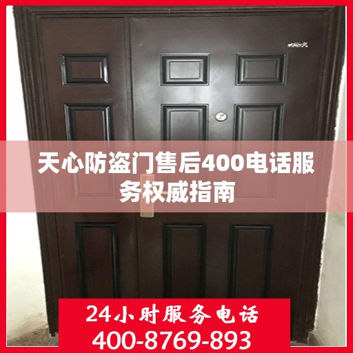 天心防盗门售后400电话服务权威指南