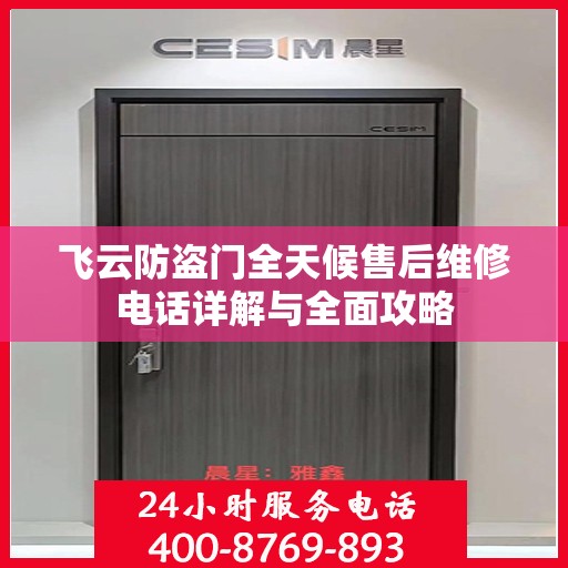 飞云防盗门全天候售后维修电话详解与全面攻略