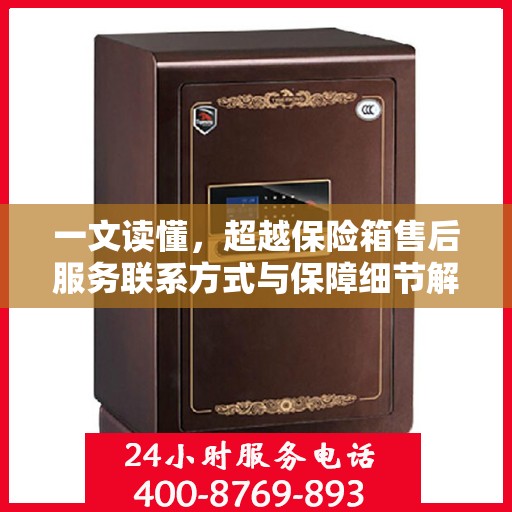 一文读懂，超越保险箱售后服务联系方式与保障细节解析