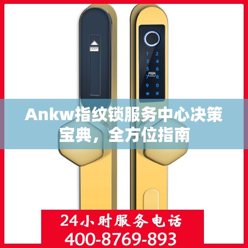 Ankw指纹锁服务中心决策宝典，全方位指南