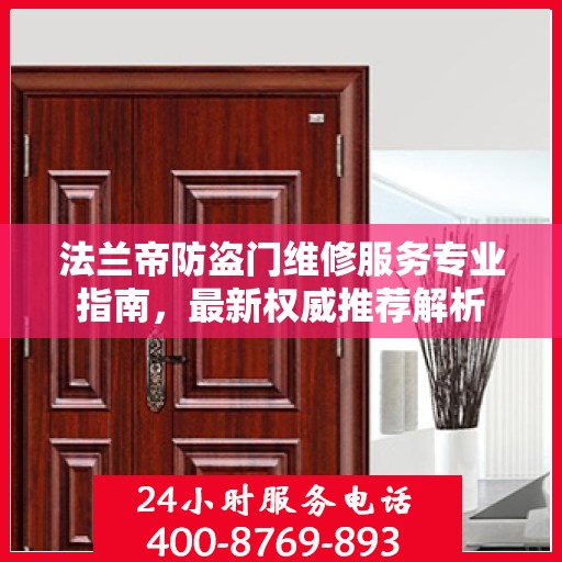 法兰帝防盗门维修服务专业指南，最新权威推荐解析
