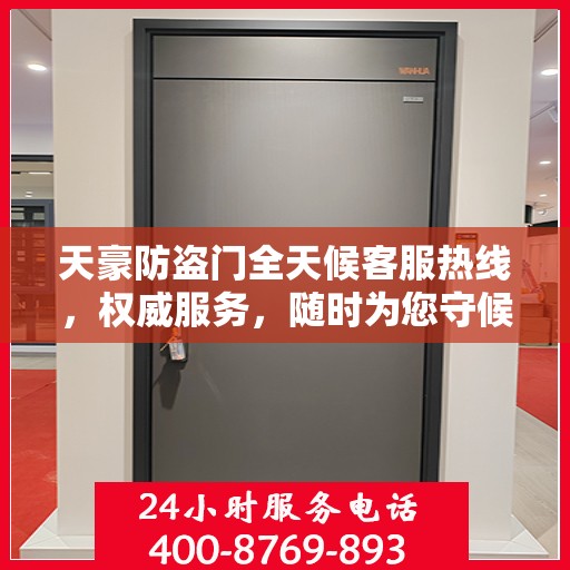 天豪防盗门全天候客服热线，权威服务，随时为您守候