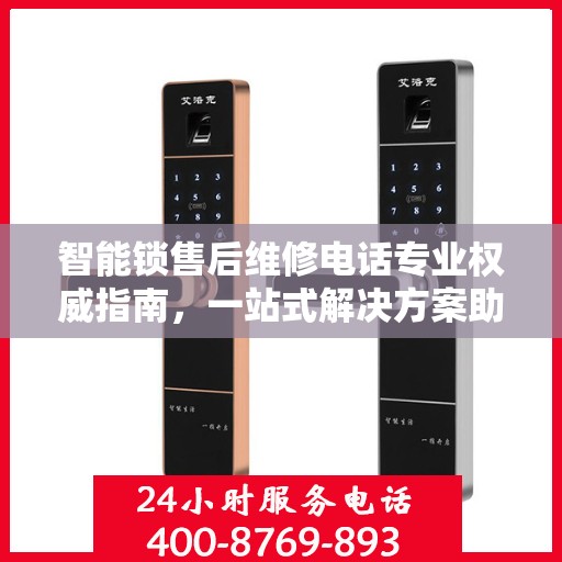 智能锁售后维修电话专业权威指南，一站式解决方案助你无忧解锁问题