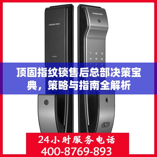 顶固指纹锁售后总部决策宝典，策略与指南全解析