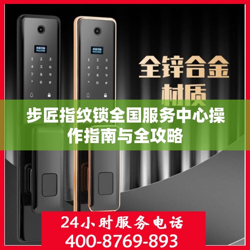 步匠指纹锁全国服务中心操作指南与全攻略