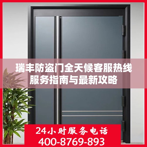 瑞丰防盗门全天候客服热线服务指南与最新攻略
