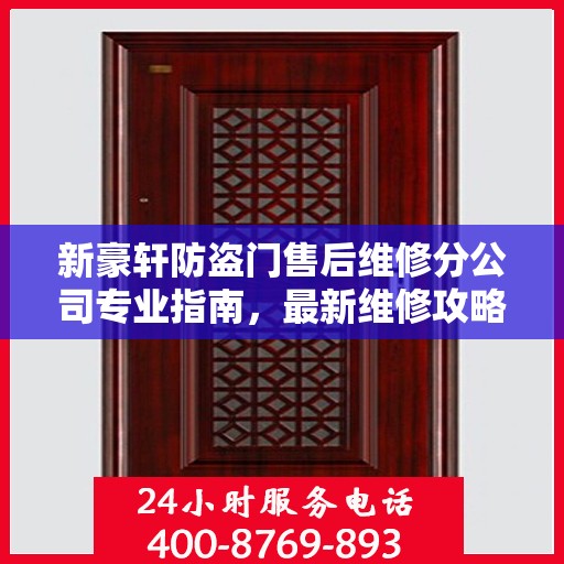 新豪轩防盗门售后维修分公司专业指南，最新维修攻略总览