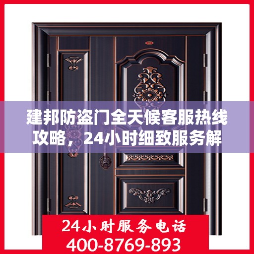 建邦防盗门全天候客服热线攻略，24小时细致服务解析