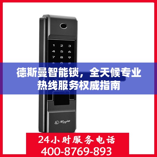 德斯曼智能锁，全天候专业热线服务权威指南