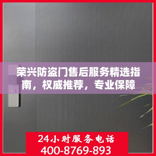 荣兴防盗门售后服务精选指南，权威推荐，专业保障