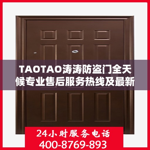 TAOTAO涛涛防盗门全天候专业售后服务热线及最新售后指南