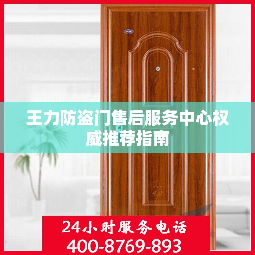 王力防盗门售后服务中心权威推荐指南