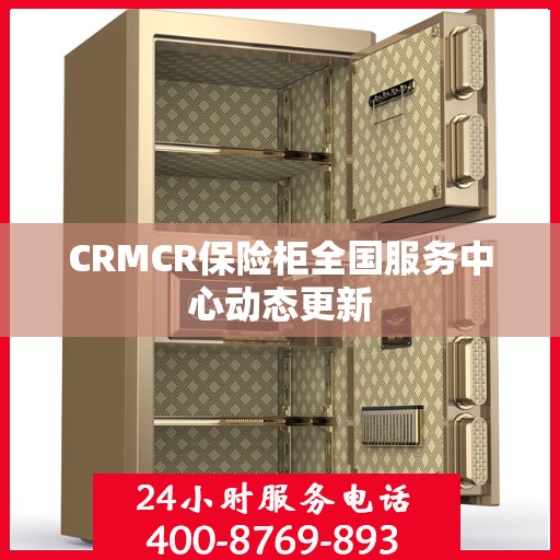CRMCR保险柜全国服务中心动态更新