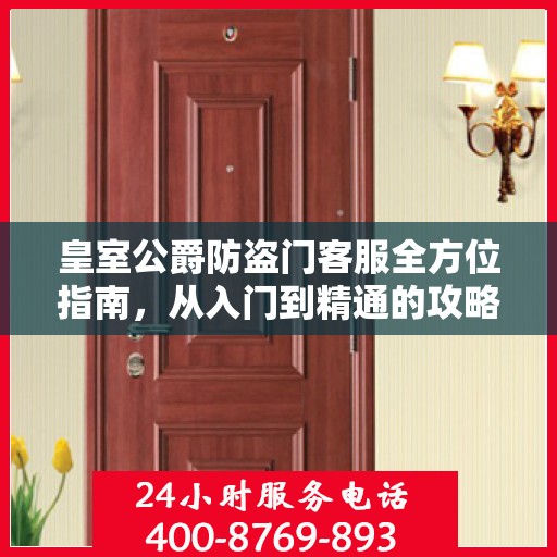皇室公爵防盗门客服全方位指南，从入门到精通的攻略秘籍