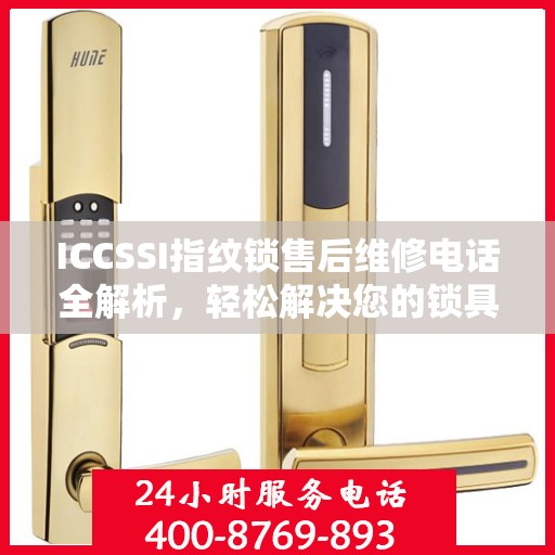 ICCSSI指纹锁售后维修电话全解析，轻松解决您的锁具问题