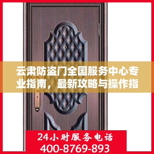 云肃防盗门全国服务中心专业指南，最新攻略与操作指引