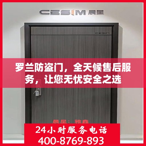 罗兰防盗门，全天候售后服务，让您无忧安全之选
