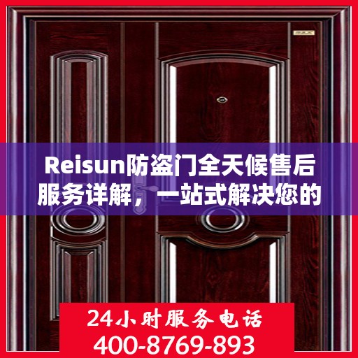 Reisun防盗门全天候售后服务详解，一站式解决您的安全与售后需求
