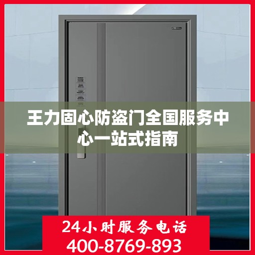 王力固心防盗门全国服务中心一站式指南