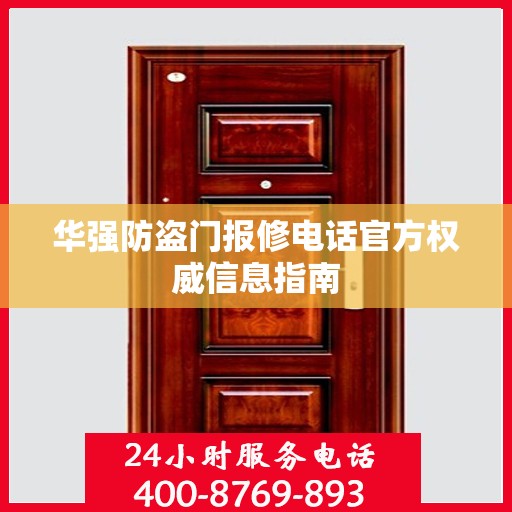 华强防盗门报修电话官方权威信息指南