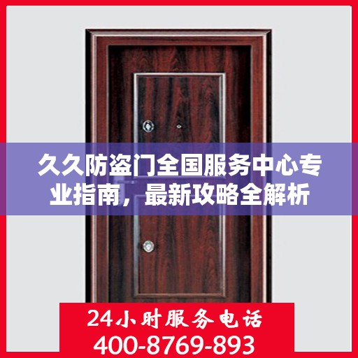久久防盗门全国服务中心专业指南，最新攻略全解析