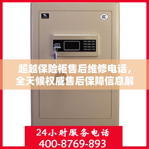 超越保险柜售后维修电话，全天候权威售后保障信息解密
