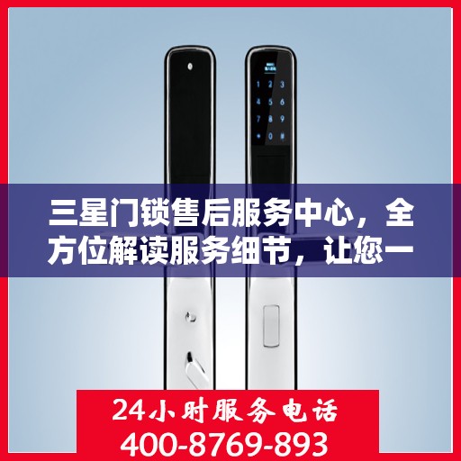 三星门锁售后服务中心，全方位解读服务细节，让您一文读懂！