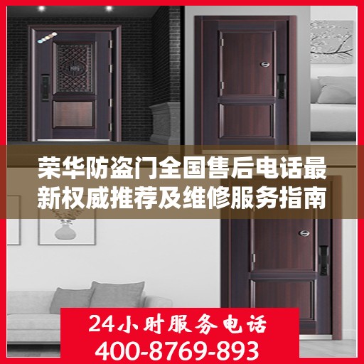 荣华防盗门全国售后电话最新权威推荐及维修服务指南