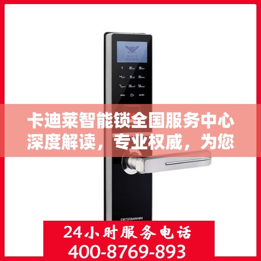 卡迪莱智能锁全国服务中心深度解读，专业权威，为您解答所有疑问