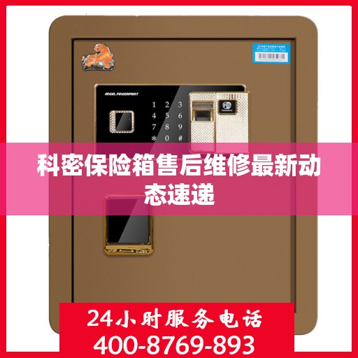 科密保险箱售后维修最新动态速递