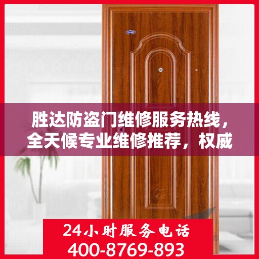 胜达防盗门维修服务热线，全天候专业维修推荐，权威推荐最新电话！