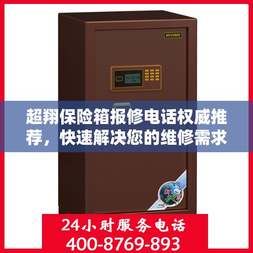 超翔保险箱报修电话权威推荐，快速解决您的维修需求