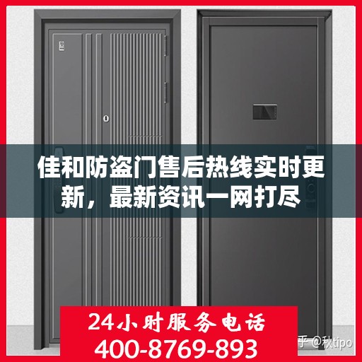 佳和防盗门售后热线实时更新，最新资讯一网打尽