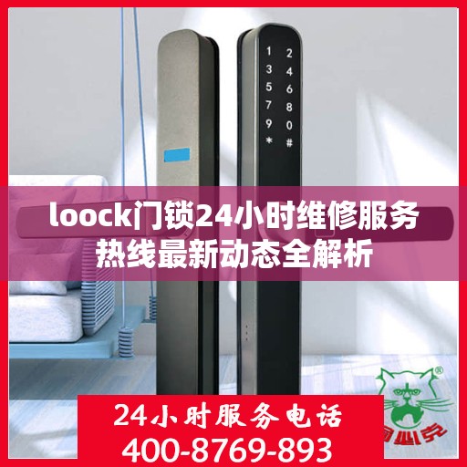 loock门锁24小时维修服务热线最新动态全解析