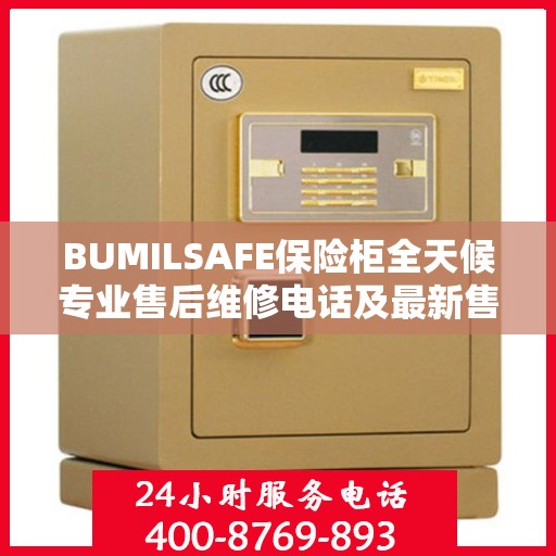 BUMILSAFE保险柜全天候专业售后维修电话及最新售后指南