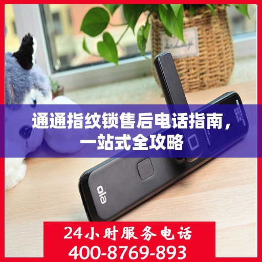 通通指纹锁售后电话指南，一站式全攻略