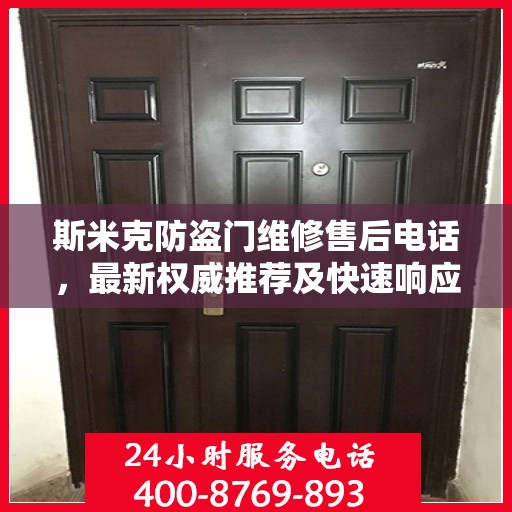 斯米克防盗门维修售后电话，最新权威推荐及快速响应服务