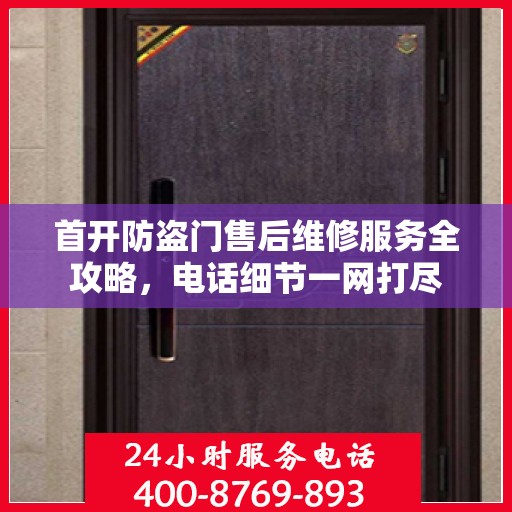 首开防盗门售后维修服务全攻略，电话细节一网打尽