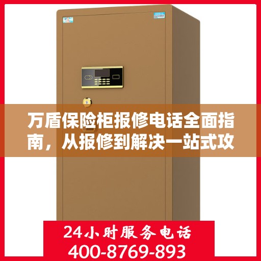 万盾保险柜报修电话全面指南，从报修到解决一站式攻略