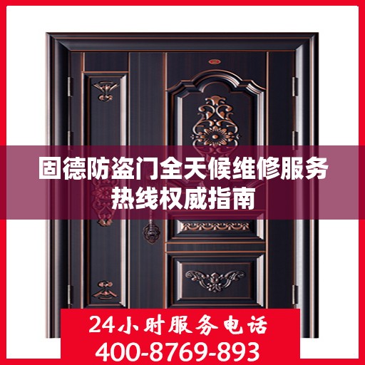 固德防盗门全天候维修服务热线权威指南