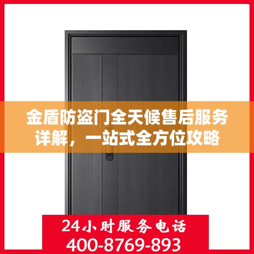 金盾防盗门全天候售后服务详解，一站式全方位攻略